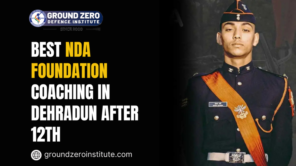 Ground Zero Institute: The Best NDA Foundation Coaching in Dehradun After 12th