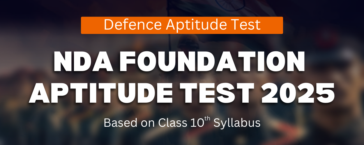 The NDA Foundation Test is devised for testing basic aptitude of students in the age group of 14 to 16 years for career in defence services.