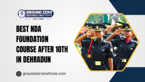 Best NDA Foundation Course After 10th in Dehradun