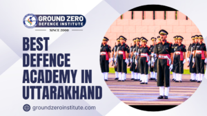 Best Defence Academy in Uttarakhand – Ground Zero Defence Institute