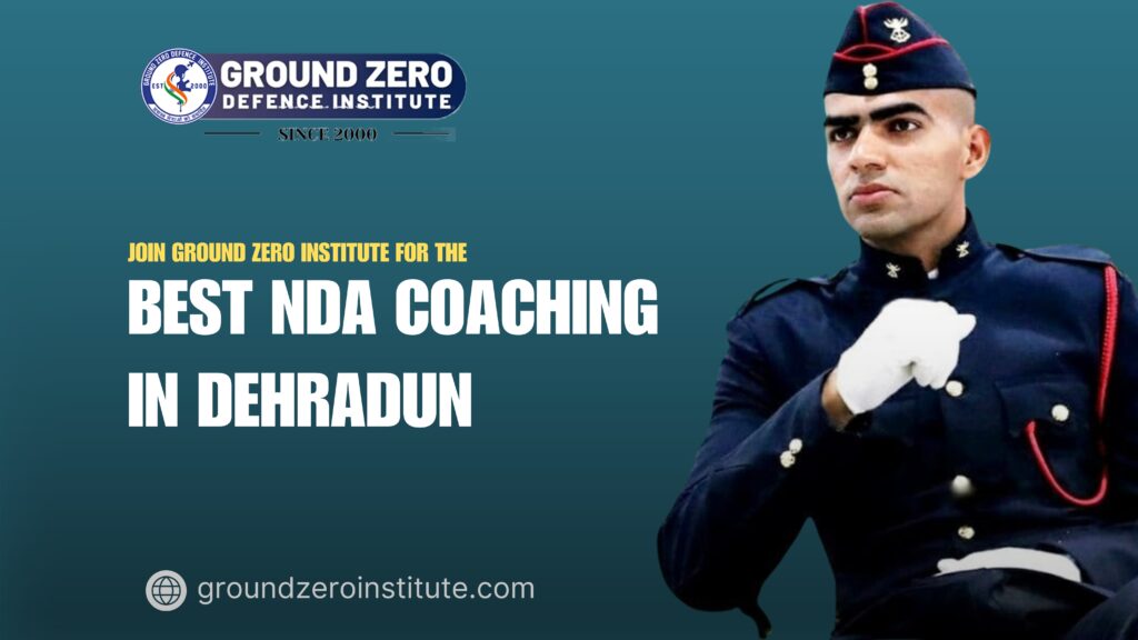 Join Ground Zero Institute for the Best NDA Coaching in Dehradun